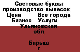 Световые буквы производство вывесок › Цена ­ 60 - Все города Бизнес » Услуги   . Ульяновская обл.,Барыш г.